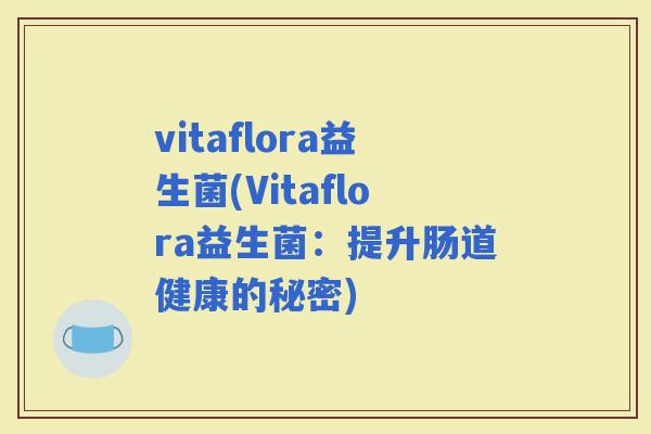 vitaflora益生菌(Vitaflora益生菌：提升肠道健康的秘密)