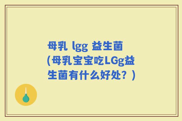 母乳 lgg 益生菌(母乳宝宝吃LGg益生菌有什么好处？)