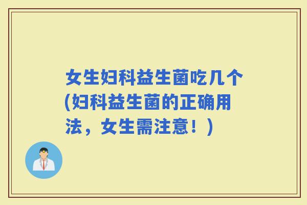女生益生菌吃几个(益生菌的正确用法，女生需注意！)