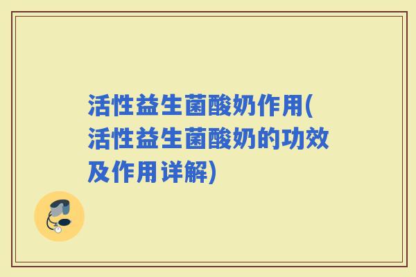 活性益生菌酸奶作用(活性益生菌酸奶的功效及作用详解)