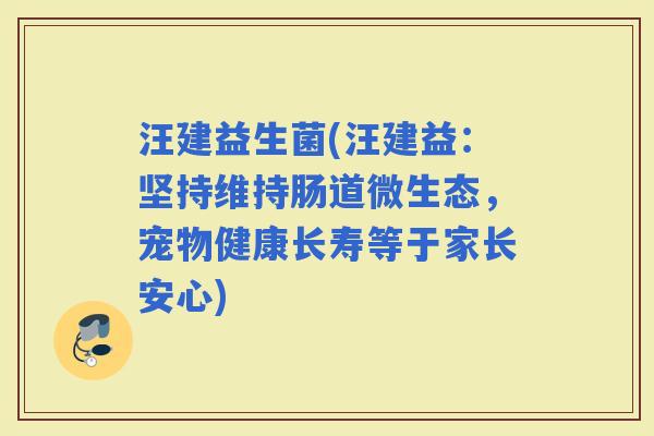 汪建益生菌(汪建益：坚持维持肠道微生态，宠物健康长寿等于家长安心)