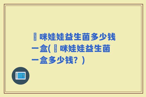 媽咪娃娃益生菌多少钱一盒(媽咪娃娃益生菌一盒多少钱？)