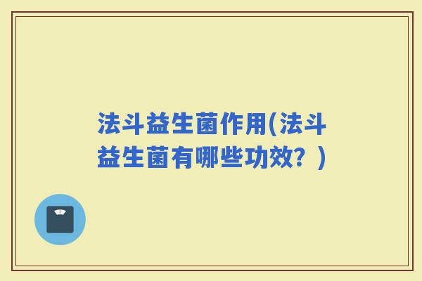 法斗益生菌作用(法斗益生菌有哪些功效？)