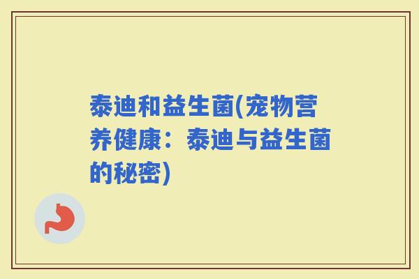 泰迪和益生菌(宠物营养健康：泰迪与益生菌的秘密)