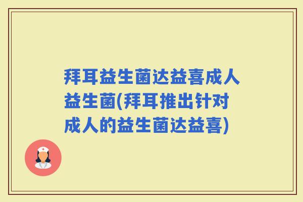 拜耳益生菌达益喜成人益生菌(拜耳推出针对成人的益生菌达益喜)