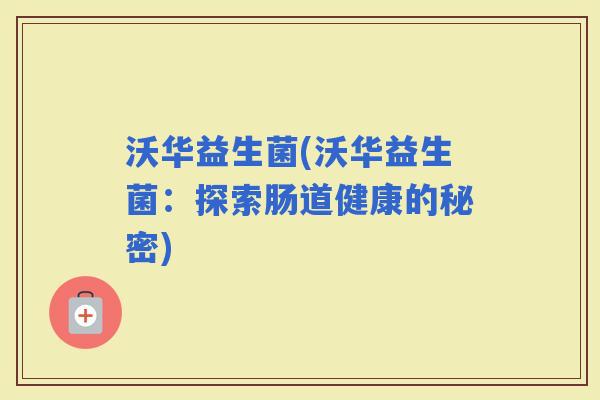 沃华益生菌(沃华益生菌：探索肠道健康的秘密)