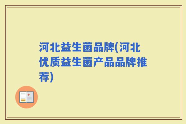 河北益生菌品牌(河北优质益生菌产品品牌推荐)
