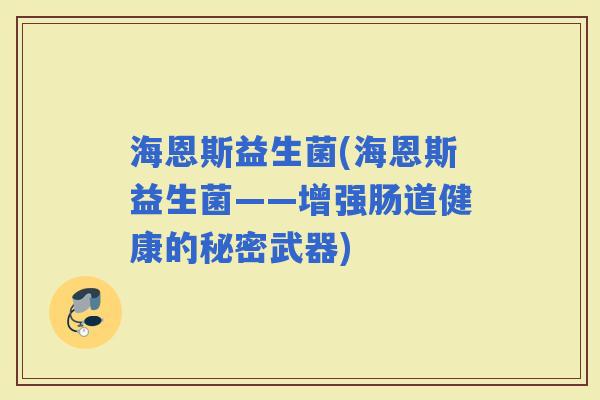 海恩斯益生菌(海恩斯益生菌——增强肠道健康的秘密武器)