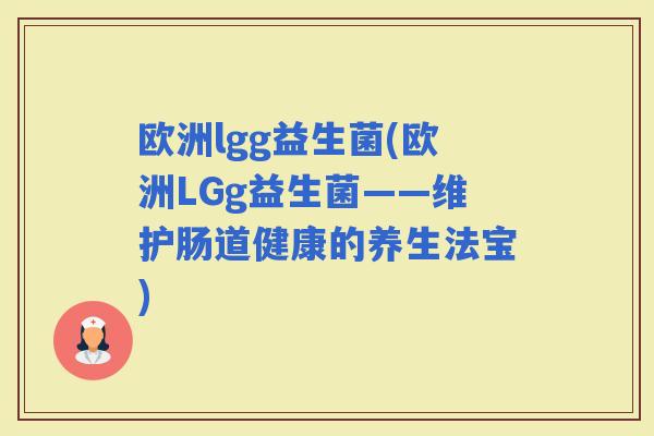 欧洲lgg益生菌(欧洲LGg益生菌——维护肠道健康的养生法宝)