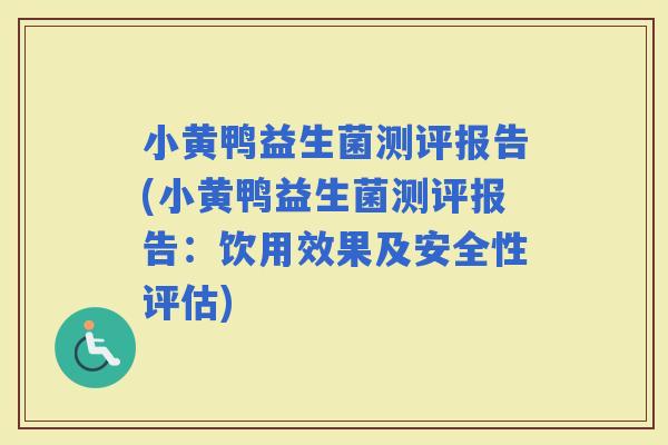 小黄鸭益生菌测评报告(小黄鸭益生菌测评报告：饮用效果及安全性评估)