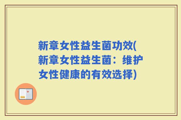 新章女性益生菌功效(新章女性益生菌：维护女性健康的有效选择)
