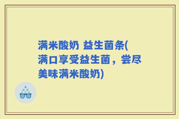 满米酸奶 益生菌条(满口享受益生菌，尝尽美味满米酸奶)