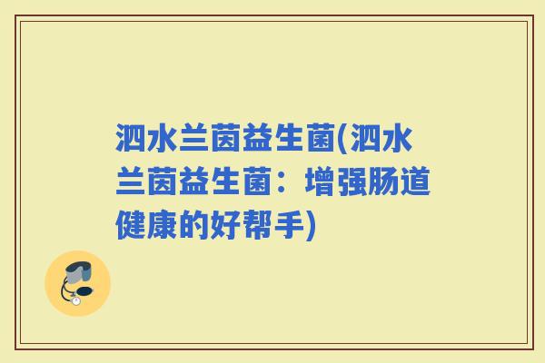 泗水兰茵益生菌(泗水兰茵益生菌：增强肠道健康的好帮手)