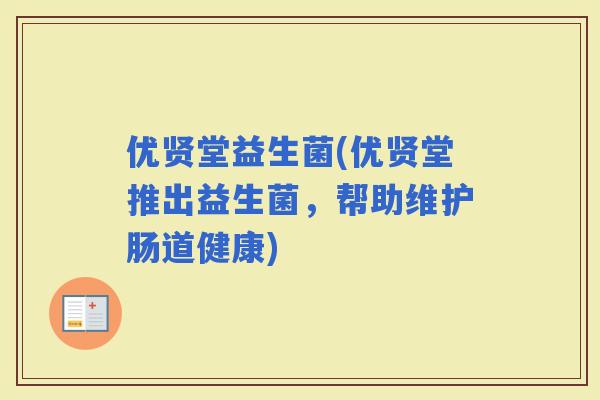 优贤堂益生菌(优贤堂推出益生菌，帮助维护肠道健康)