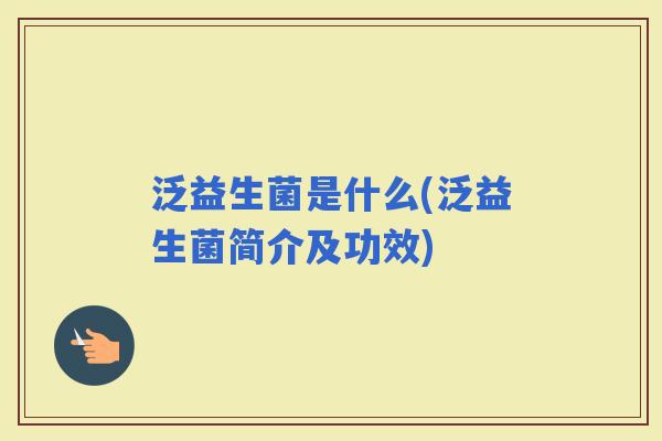 泛益生菌是什么(泛益生菌简介及功效)
