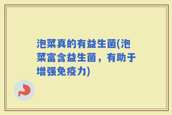 泡菜真的有益生菌(泡菜富含益生菌，有助于增强力)