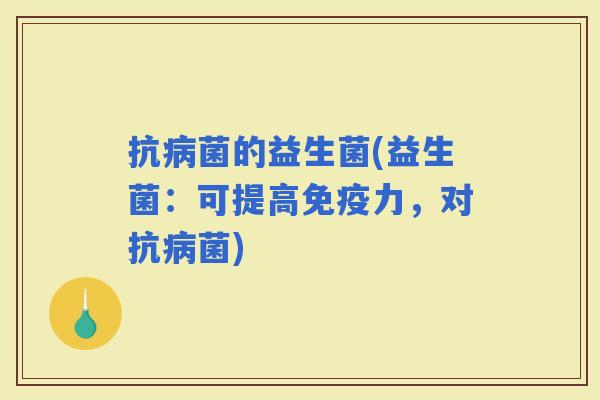 的益生菌(益生菌：可提高力，对)