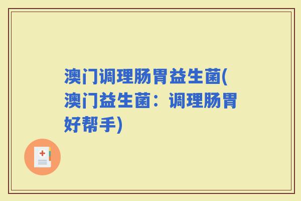 澳门调理肠胃益生菌(澳门益生菌：调理肠胃好帮手)