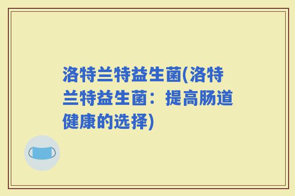 洛特兰特益生菌(洛特兰特益生菌：提高肠道健康的选择)