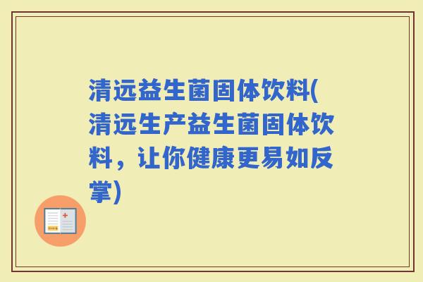 清远益生菌固体饮料(清远生产益生菌固体饮料，让你健康更易如反掌)
