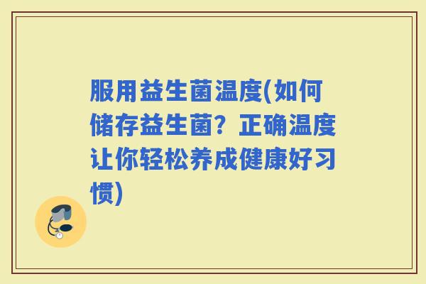 服用益生菌温度(如何储存益生菌？正确温度让你轻松养成健康好习惯)