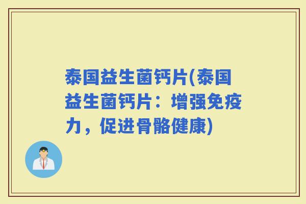 泰国益生菌钙片(泰国益生菌钙片：增强力，促进骨骼健康)