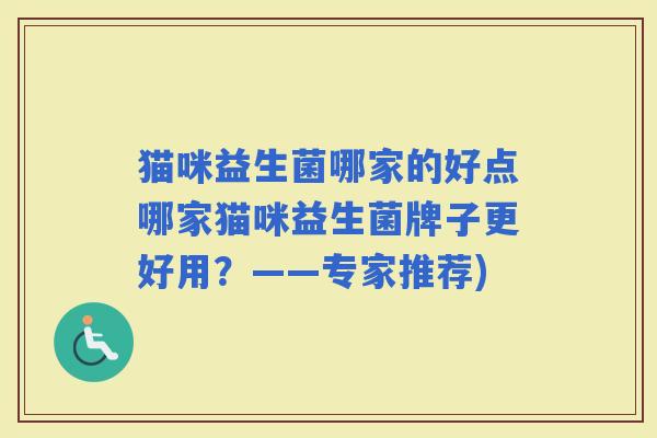 猫咪益生菌哪家的好点哪家猫咪益生菌牌子更好用？——专家推荐)