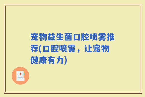 宠物益生菌口腔喷雾推荐(口腔喷雾，让宠物健康有力)