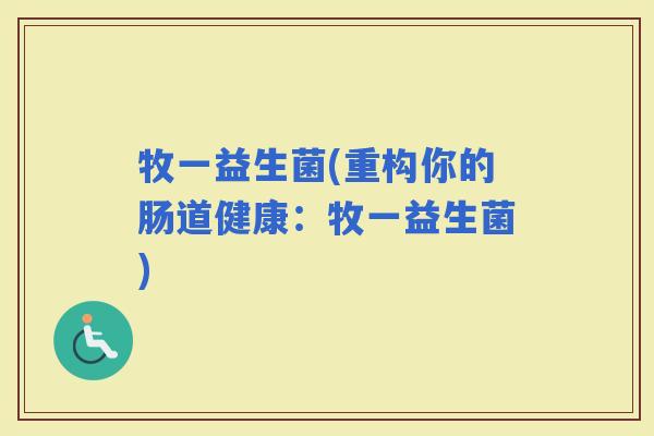 牧一益生菌(重构你的肠道健康：牧一益生菌)