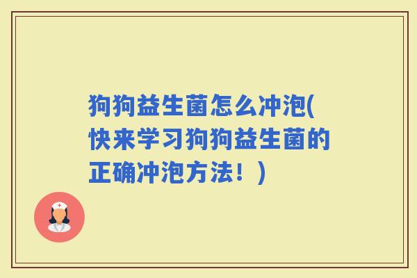 狗狗益生菌怎么冲泡(快来学习狗狗益生菌的正确冲泡方法！)