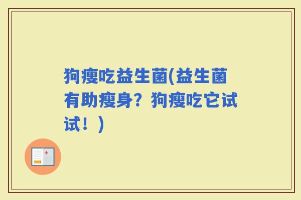 狗瘦吃益生菌(益生菌有助瘦身？狗瘦吃它试试！)