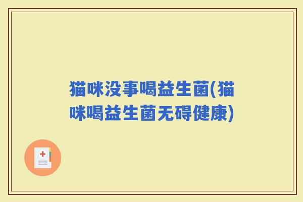 猫咪没事喝益生菌(猫咪喝益生菌无碍健康)