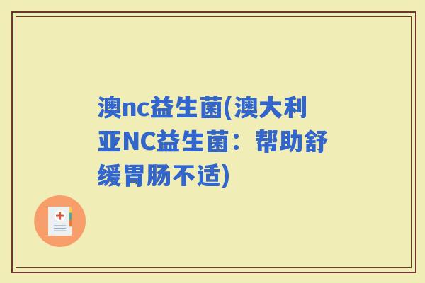 澳nc益生菌(澳大利亚NC益生菌：帮助舒缓不适)