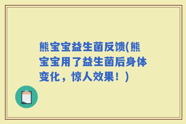熊宝宝益生菌反馈(熊宝宝用了益生菌后身体变化，惊人效果！)
