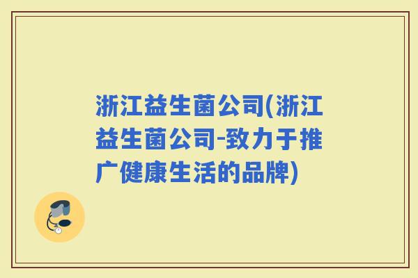 浙江益生菌公司(浙江益生菌公司-致力于推广健康生活的品牌)