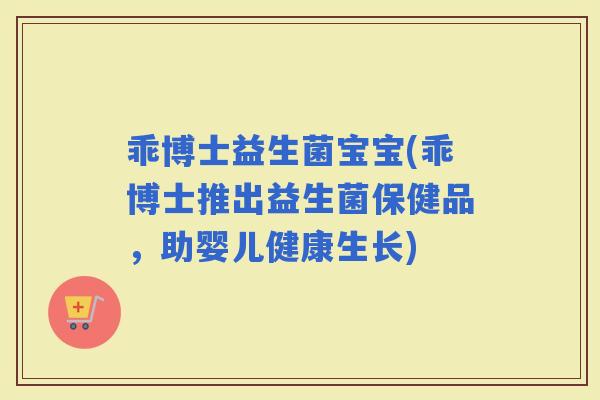 乖博士益生菌宝宝(乖博士推出益生菌保健品，助婴儿健康生长)