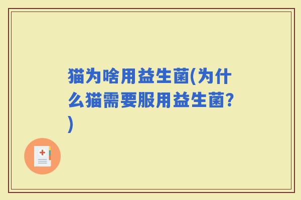 猫为啥用益生菌(为什么猫需要服用益生菌？)