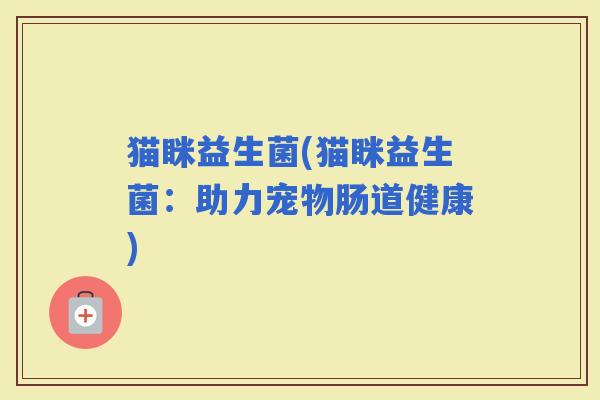 猫眯益生菌(猫眯益生菌：助力宠物肠道健康)