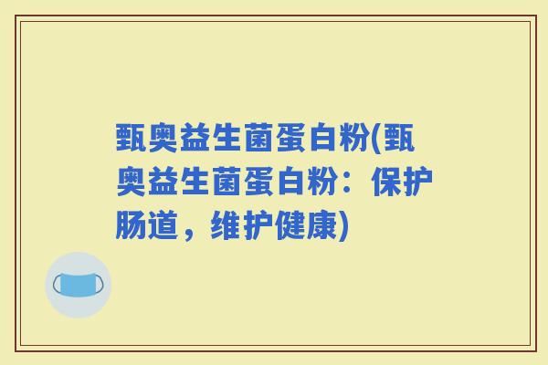 甄奥益生菌蛋白粉(甄奥益生菌蛋白粉：保护肠道，维护健康)