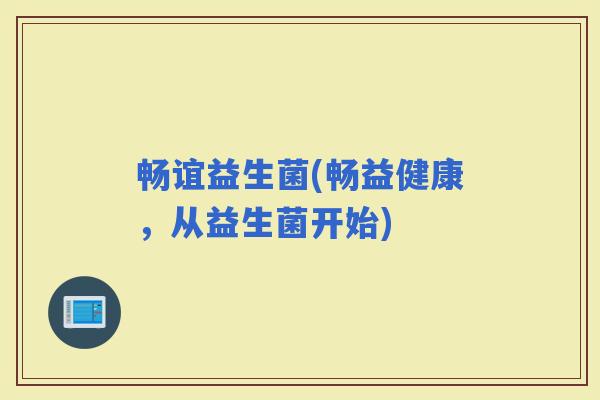 畅谊益生菌(畅益健康，从益生菌开始)
