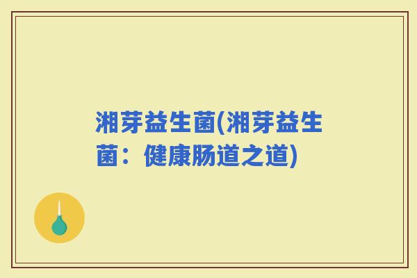 湘芽益生菌(湘芽益生菌：健康肠道之道)