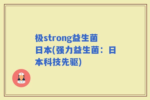 极strong益生菌日本(强力益生菌：日本科技先驱)