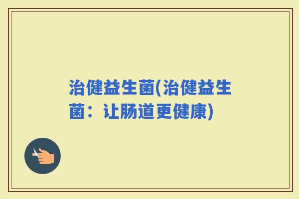 健益生菌(健益生菌：让肠道更健康)