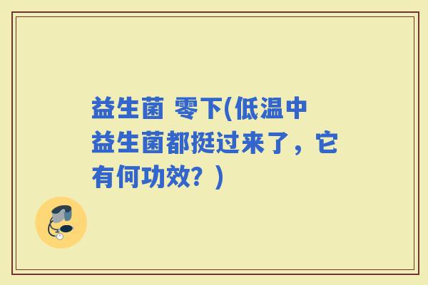 益生菌 零下(低温中益生菌都挺过来了，它有何功效？)