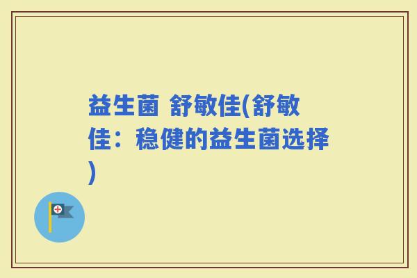 益生菌 舒敏佳(舒敏佳：稳健的益生菌选择)