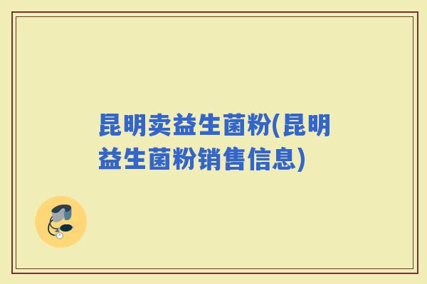 昆明卖益生菌粉(昆明益生菌粉销售信息)