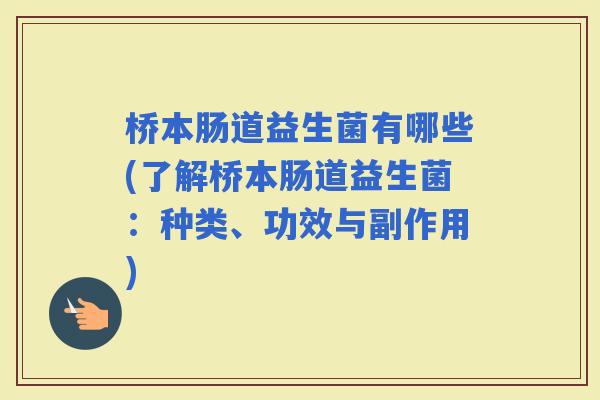桥本肠道益生菌有哪些(了解桥本肠道益生菌：种类、功效与副作用)