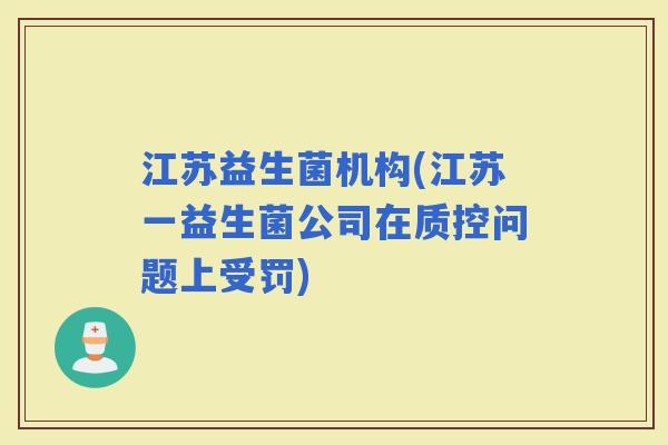 江苏益生菌机构(江苏一益生菌公司在质控问题上受罚)
