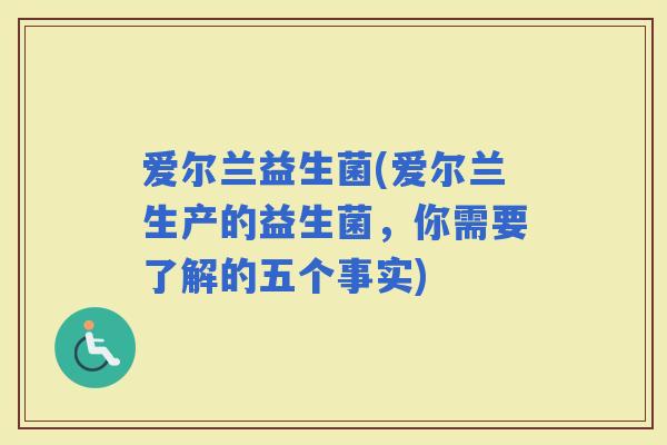 爱尔兰益生菌(爱尔兰生产的益生菌，你需要了解的五个事实)