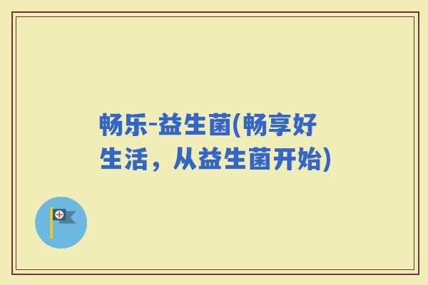 畅乐-益生菌(畅享好生活，从益生菌开始)
